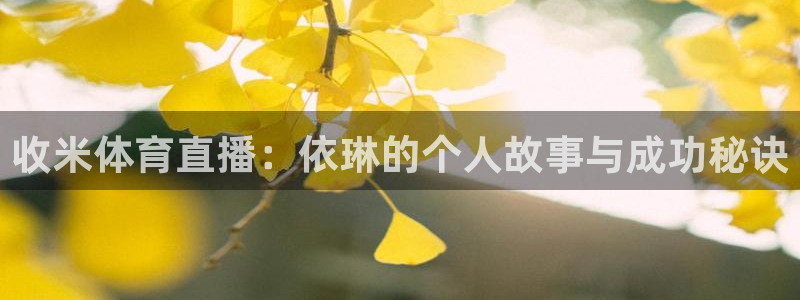 收米体育直播：依琳的个人故事与成功秘诀