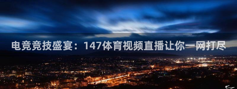 电竞竞技盛宴：147体育视频直播让你一网打尽