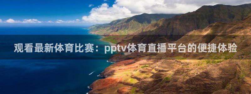 观看最新体育比赛：pptv体育直播平台的便捷体验